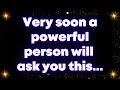 Very soon a powerful person will ask you this... Universe