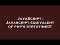 JavaScript : Javascript equivalent of php's strtotime()?