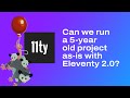 How Stable is Eleventy? Can we run a 5-year old project as-is with Eleventy 2.0?