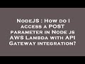 NodeJS : How do I access a POST parameter in Node js AWS Lambda with API Gateway integration?