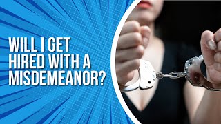 Will I Get Hired With A Misdemeanor?