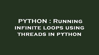 PYTHON : Running infinite loops using threads in python
