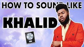 How to Sound Like KHALID - 