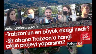 Sizce Trabzon'un en büyük eksiği nedir? Siz olsanız Trabzon'a hangi çılgın projeyi yapardınız?