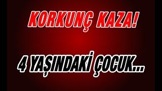 Korkunç Kaza! 4 Yaşındaki Çocuk...