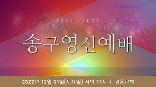 [광은교회] 2022년 12월 31일 송구영신 감사의 밤 예배 - 2022년을 보내며 해 보는 다짐 - 김한배 목사