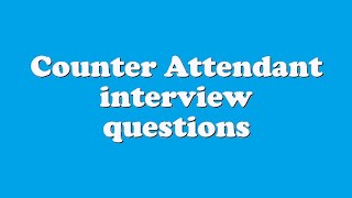 Counter Attendant interview questions