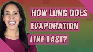How long does evaporation line last?
