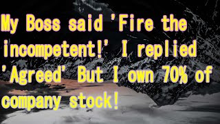 My Boss said 'Fire the incompetent!' I replied 'Agreed' But I own 70% of company stock!