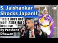 Jaishankar Shocks Japan | India Does not want to be part of ASIAN NATO | By Prashant Dhawan