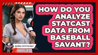 How Do You Analyze Statcast Data From Baseball Savant? - Baseball Statistics Vault