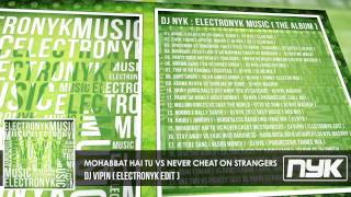 MOHABBAT HAI TU vs NEVER CHEAT ON STRANGERS - DJ VIPIN ( ELECTRONYK EDIT )