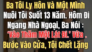 Ba tôi ly hôn và một mình nuôi tôi suốt 13 năm  Hôm đi ngang nhà ngoại, ba nói Vào thăm một lát đi