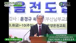 GNTV 윤경규 - 2024년 온양온천교회 복음집회 3강 : 구원의 복음과 그 실제적인 효력