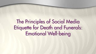 Social Media Etiquette for Death and Funerals Principle 2: Emotional Well-being Clip 1