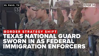 Texas National Guard sworn in as federal immigration enforcers in border strategy shift