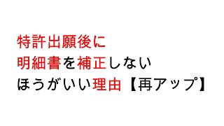 特許出願後に明細書を補正しないほうがいい理由【再アップ】