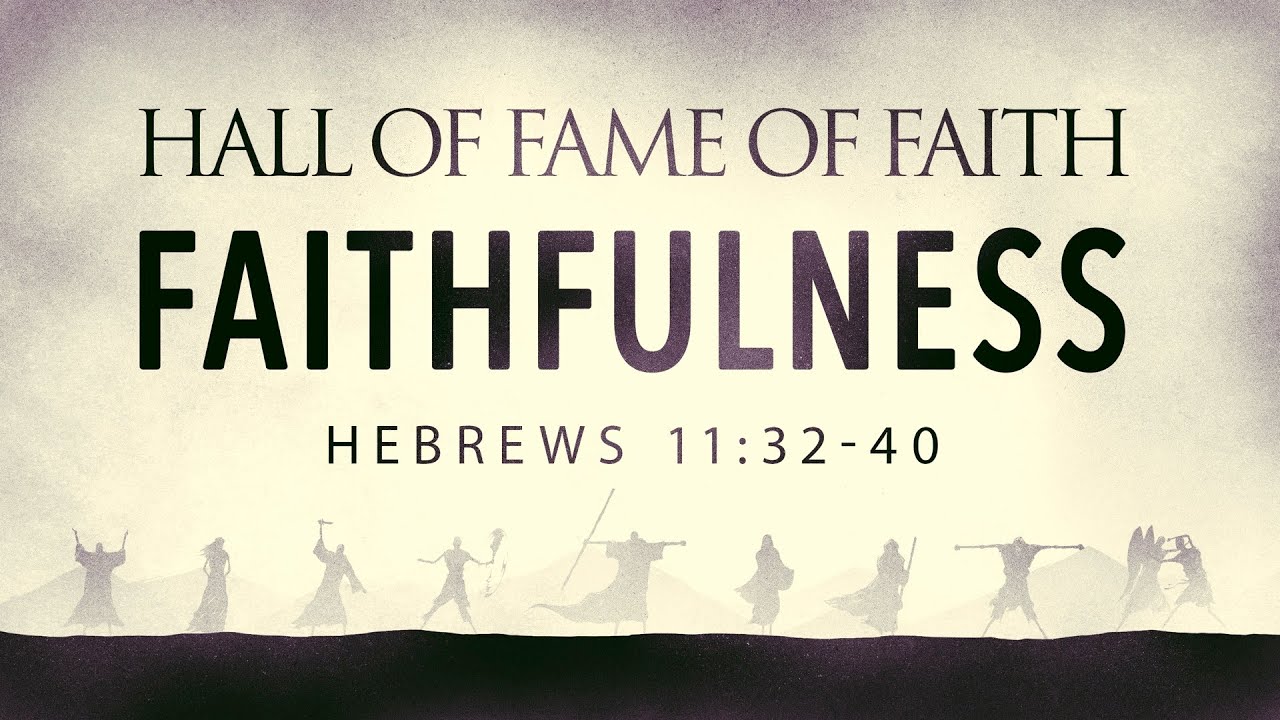 Hall Of Fame Of Faith - Faithfulness (Hebrews 11:32-40) - YouTube