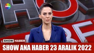 Show Ana Haber 23 Aralık 2022