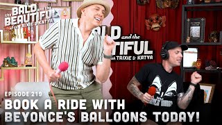Book a Ride with Beyonce's Balloons Today! with Trixie and Katya | The Bald and the Beautiful