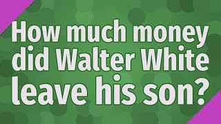 How much money did Walter White leave his son?