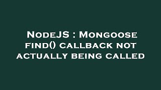 NodeJS : Mongoose find() callback not actually being called