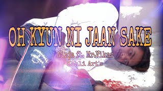 Oh Kyun Ni Jaan Sake (cover by Ninja ft.Mr.vikas shoot by kohli Art's)