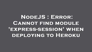 NodeJS : Error: Cannot find module 'express-session' when deploying to Heroku