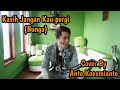 Kasih Jangan Kau Pergi - Bunga (cover by anto koesmianto)