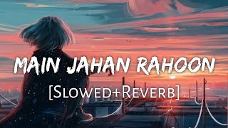 Main Jahan Rahoon [Slowed+Reverb] Lyrics - Rahat Fateh Ali Khan| Textaudio | Lofi Music Channel