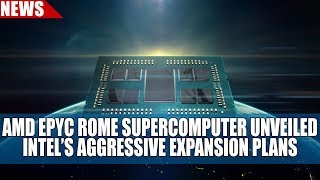 AMD EPYC Rome Supercomputer Unveiled | Intel 's Aggressive Expansion Plans