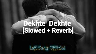 Dekhte Dekhte [Slowed + Reverb]