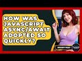 How Was JavaScript Async/await Adopted So Quickly? - JavaScript Toolkit