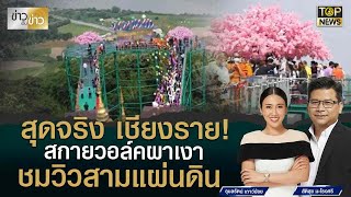 สุดจริง เชียงราย!สกายวอล์คผาเงาชมวิวสามแผ่นดิน  | ข่าวเป็นข่าว | TOP NEWS