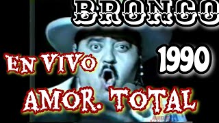 Amor total, Bronco en vivo 1990.