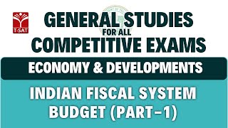 Economy \u0026 Developments - Indian Fiscal System Budget(P-1) |General Studies for All Competitive Exams