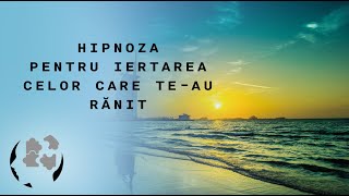 Hipnoză pentru iertarea celor care te-au rănit -vindecarea rănilor din trecut