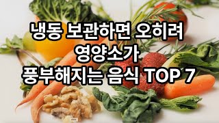 냉동 보관하면 보약이 되는 음식  TOP 7 - 얼리면 영양소가 오히려 더 풍부해지는 음식 7가지 - 얼리면 건강에 더 좋은 음식 - 건강한 삶을 위해