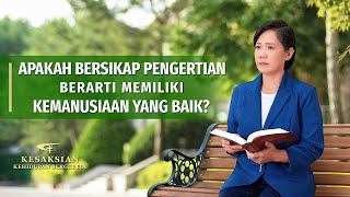 Kesaksian Rohani - Apakah Bersikap Pengertian Berarti Memiliki Kemanusiaan yang Baik?