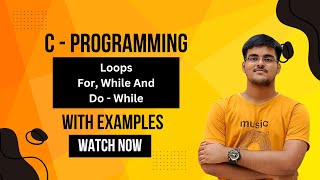 Loops (For, While And Do-While) | C Programming | Part - 9