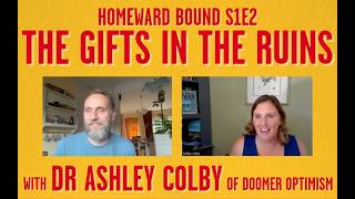 The Gifts in the Ruins with Dr Ashley Colby | Homeward Bound S1E2