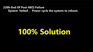 2206 End of POST HECI Failure system halted Power cycle the system to reboot ! Fix 100%