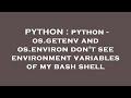 PYTHON : python - os.getenv and os.environ don't see environment variables of my bash shell