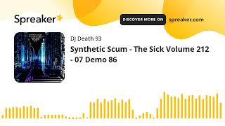 Synthetic Scum - The Sick Volume 212 - 07 Demo 86 (made with Spreaker)