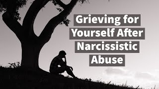 Mourning Yourself After Narcissistic Abuse