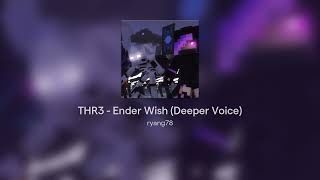 THR3 - Ender Wish (Deeper Voice)