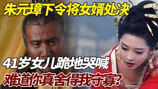 朱元璋下令将女婿处决，41岁女儿跪地哭喊：难道你真舍得我守寡？#歷史故事 #歷史 #朱元璋 #欧阳伦