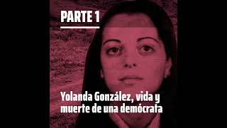 Yolanda González, vida y muerte de una demócrata | Parte 1