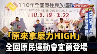 「原來拿麼力HIGH」 全國原民運動會宜蘭登場－民視新聞