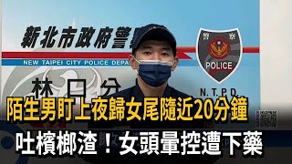 陌生男盯上夜歸女尾隨近20分鐘　吐檳榔渣！女頭暈控遭下藥－民視新聞